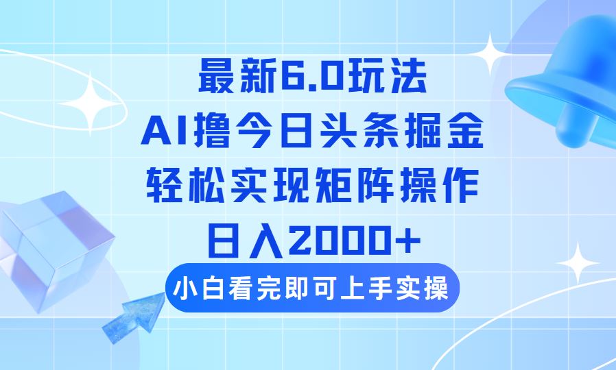 图片[1]-（14386期）今日头条最新6.0玩法，思路简单，复制粘贴，轻松实现矩阵日入2000+