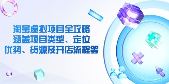 图片[1]-（14382期）淘宝虚拟项目全攻略：涵盖项目类型、定位、优势、货源及开店流程等