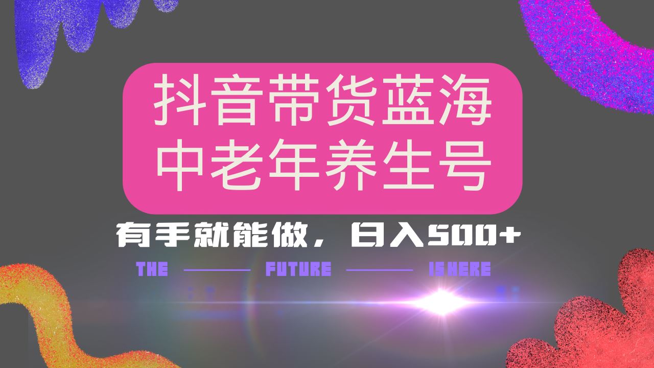 （14362期）抖音带货冷门赛道，用AI做中老年养生号，可矩阵放大，小白也能月入30000+-创享网