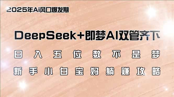 （14396期）日赚数万不是幻想，DeepSeek+即梦AI双剑合璧，解锁新手宝妈轻松盈利秘籍-创享网