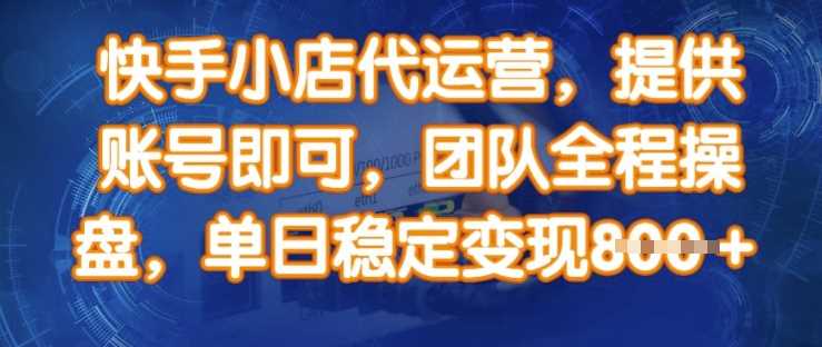 快手小店代运营，提供账号即可，单日稳定变现 8 张