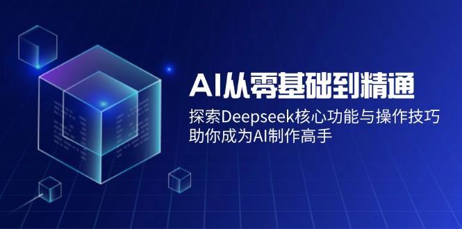 图片[1]-（14443期）AI零基础进阶精通之旅：揭秘Deepseek核心技能与实战攻略，引领你迈向AI创作大师之路-创享网