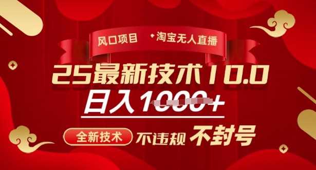 2025年淘宝无人直播带货革新版10.0，革新科技，合规安全，零封禁风险，新手友好，日赚多单【深度解析】-创享网