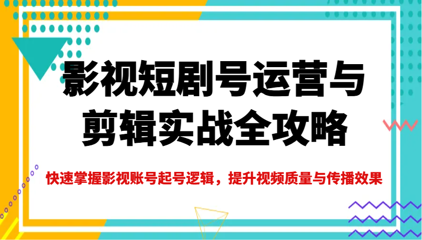 图片[1]-影视短剧号运营与剪辑实战宝典：解锁影视账号成长秘籍，铸就高质量视频传播神话-创享网