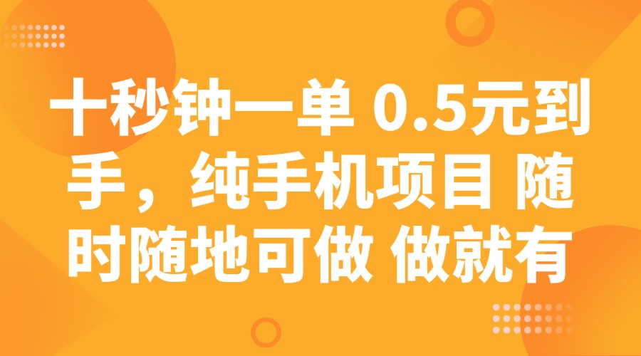 图片[1]-十秒钟一单 0.5元到手，纯手机项目 随时随地可做 做就有