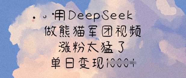 利用DeepSeek打造熊猫军团视频，实现粉丝与收益双重飞跃，单日变现多张-创享网