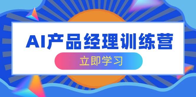 图片[1]-AI产品经理训练营：构建核心知识体系，跨越求职转行难关-创享网