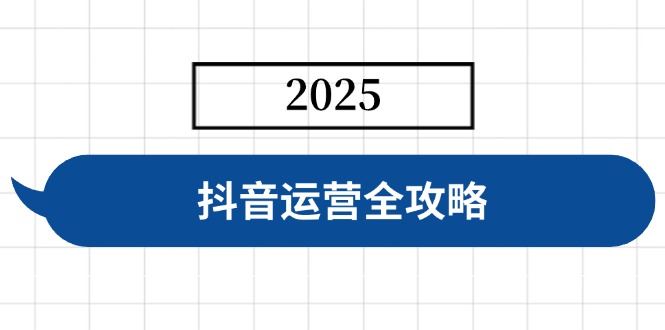 图片[1]-（14548期）抖音运营全攻略深度解析：从账号搭建到变现的全方位指导-创享网