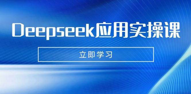 图片[1]-Deepseek应用实操课深度探索：AI技术赋能生活与教育的全方位实践-创享网