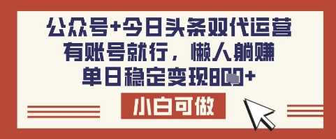 公众号+今日头条双代运营，有账号就行，单日稳定变现8张【揭秘】