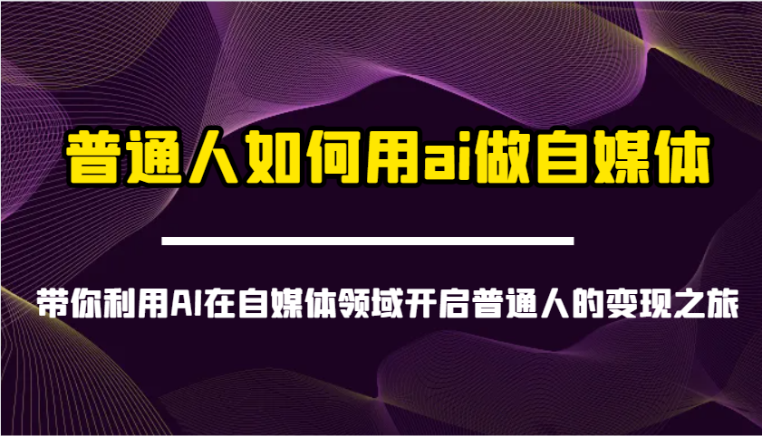 图片[1]-普通人如何用AI做自媒体——带你深入探索，利用AI在自媒体领域开启普通人的变现之旅-创享网