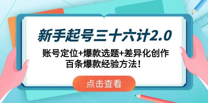 图片[1]-新手起号三十六计2.0：精准账号定位+爆款选题揭秘+差异化创作策略，解锁百条爆款经验秘籍！-创享网