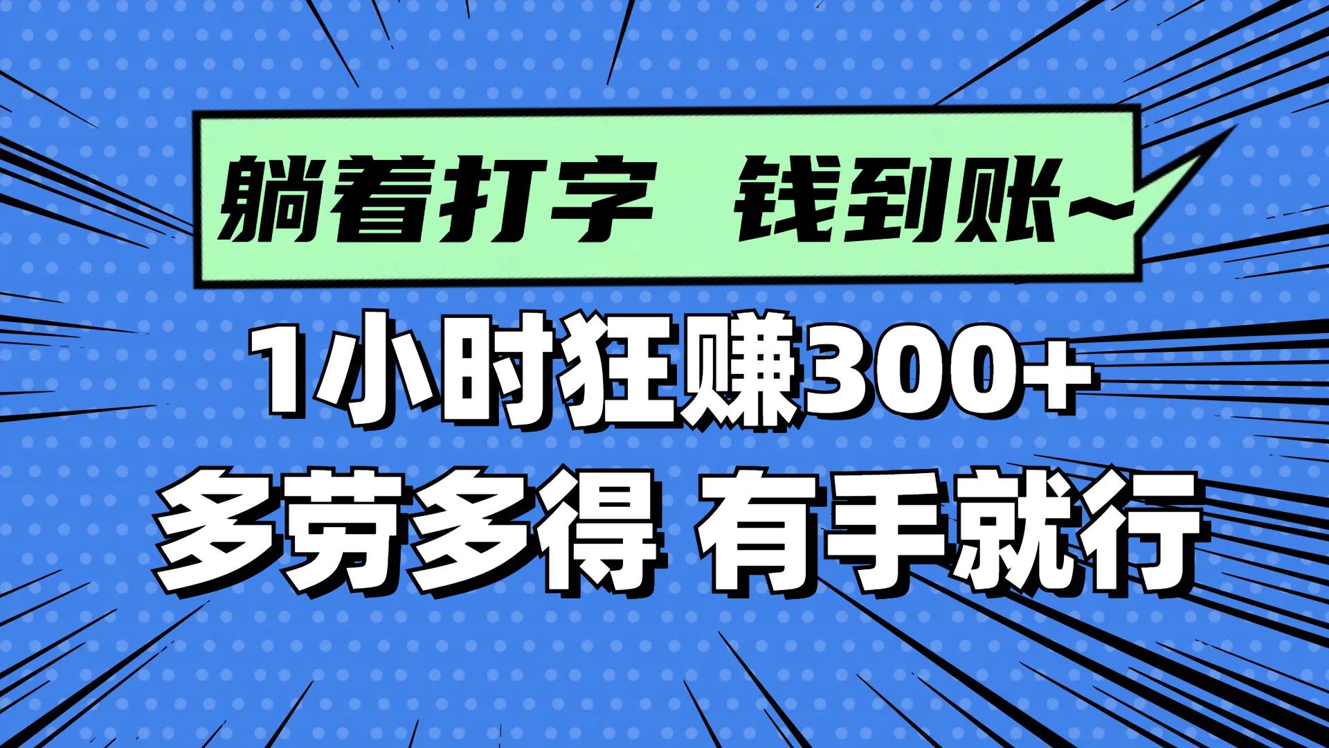 躺着打字，财源滚滚来！仅需1小时，300+收益轻松入账，多劳多得，动动手指即可开启财富之旅！-创享网