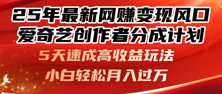 25年最新网络掘金变现风口强势来袭！爱奇艺创作者分成计划，5天速成，解锁高收益秘籍，不容小觑！-创享网