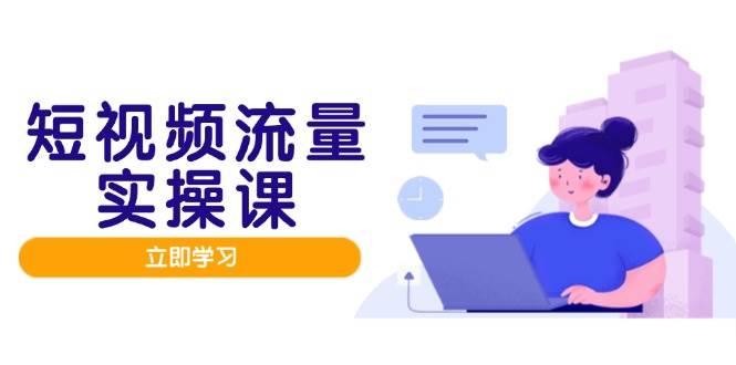 短视频流量实战精英班，精心雕琢人设与内容，矩阵投放策略井然，开辟流量变现新航道-创享网
