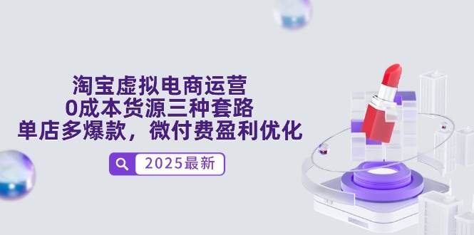 淘宝虚拟电商运营秘籍：解锁0成本货源三大法宝，打造单店多爆款，微付费盈利新境界-创享网