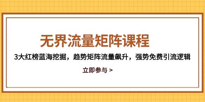 无界流量矩阵课程：揭秘三大红榜蓝海，驾驭趋势矩阵，流量飙升，解锁免费引流奥秘-创享网