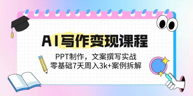 图片[1]-AI写作变现精品课程：PPT制作与文案撰写实战指南，零基础也能7天突破，周入3k+案例深度剖析-创享网