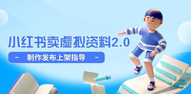 图片[1]-小红书虚拟资料2.0：制作、发布与上架实战指南，轻松解锁细水长流盈利之道-创享网