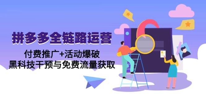 图片[1]-拼多多全链路运营5月精品课程：解锁付费推广与活动爆破的双重秘诀，揭秘黑科技干预与免费流量的获取之道。-创享网