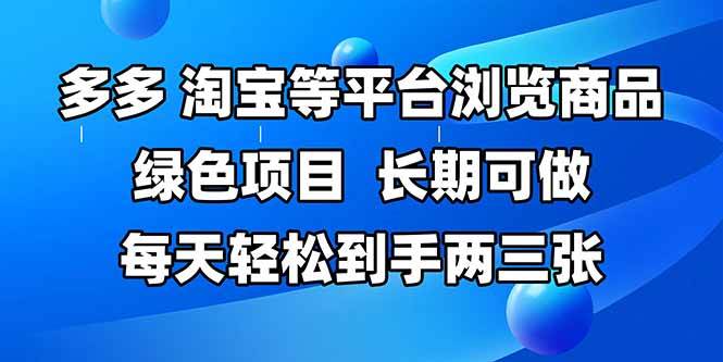 在拼多多、淘宝等各大电商平台轻松浏览商品，这是一项可长期操作的绿色项目，每日轻松赚取两三张收益，无需复杂技巧-创享网