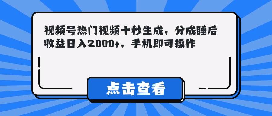 图片[1]-视频号热门视频，十秒速创！睡后收益轻松享，日赚2000+不是梦。手机一键操作，财富之路即刻开启！-创享网
