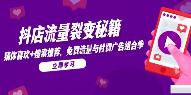 图片[1]-《抖店流量裂变宝典》——揭秘“猜你喜欢”与搜索推荐的双重魅力，打造免费流量与付费广告的完美融合！-创享网