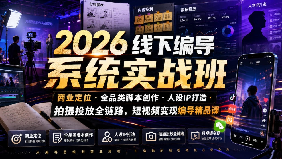 2026线下编导实战:商业定位×脚本创作×IP打造×投放全链路-创享网