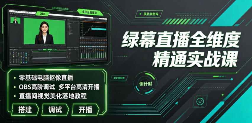 绿幕直播全维度精通，零基础电脑抠像+OBS高阶调试+多平台高清开播-创享网