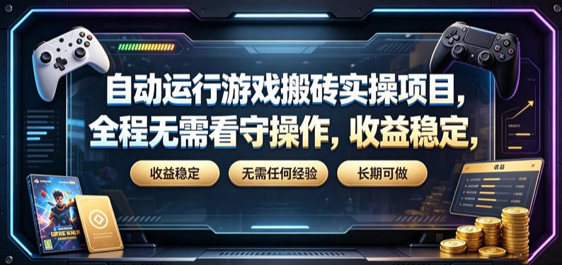 自动游戏搬砖：全程无需看守，0基础可操作，长期稳定增收 - 创享网-创享网