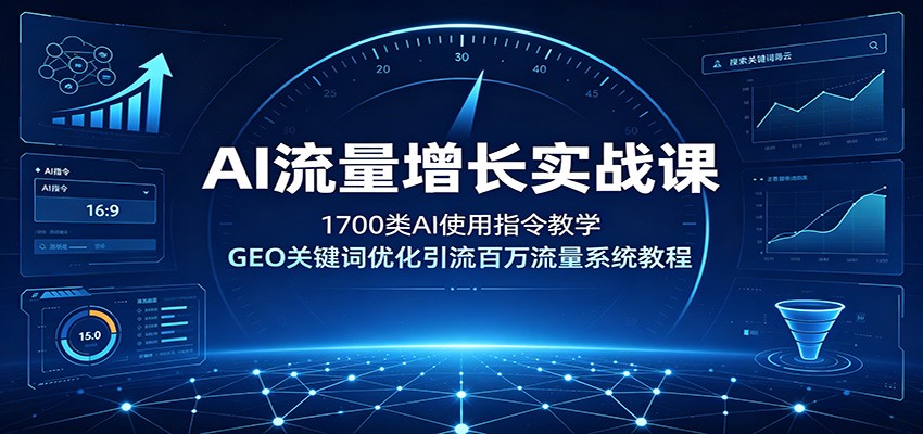 AI流量增长实战课，1700类AI指令+GEO关键词优化引流百万流量系统教程-创享网