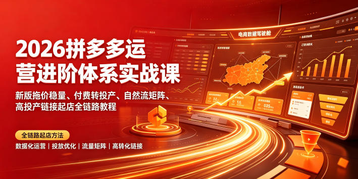 2026拼多多进阶运营实战课｜新版拖价稳量+付费高投产+自然流矩阵，新店老店全链路起店爆单体系 - 创享网-创享网
