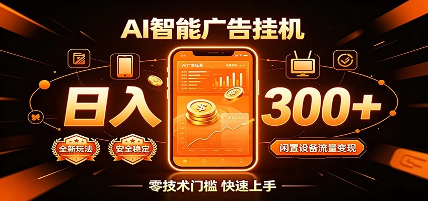 AI智能广告挂机，闲置流量变现日入300+，全程自动化躺赚 - 创享网-创享网