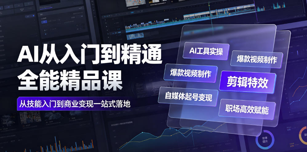 AI从入门到精通全能课，工具实操+爆款视频+剪辑特效+起号变现+职场赋能-创享网