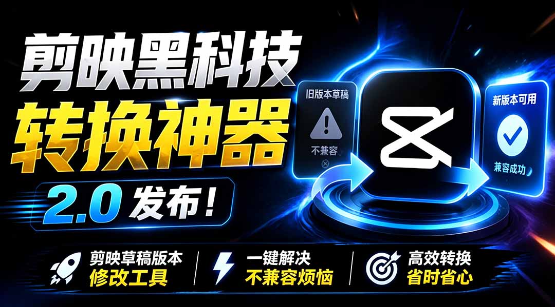 剪映草稿转换神器v2.0：一键降级兼容，批量处理永久免费 - 创享网-创享网