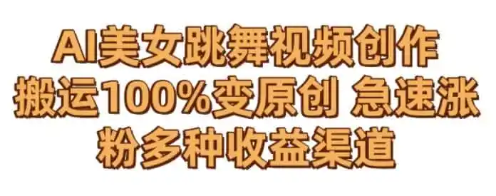 AI美女跳舞视频0成本创作，骚操作搬运，100%变原创，急速涨粉，多种收益渠道【揭秘】-创享网
