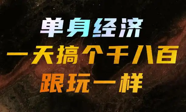 单身经济，拿出执行力一天搞个千八百跟玩一样，普通人随时入局，且长期可做【揭秘】-创享网