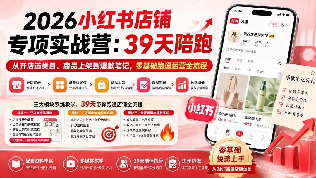 2026小红书店铺专项实战营：39天陪跑从开店选类目、商品上架到爆款笔记，零基础跑通运营全流程-创享网