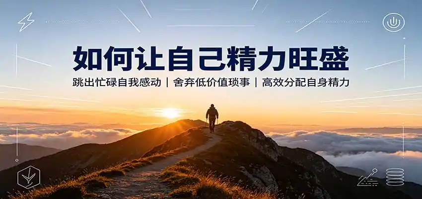如何让自己精力旺盛：跳出忙碌自我感动，舍弃低价值琐事，高效分配自身精力 - 创享网-创享网