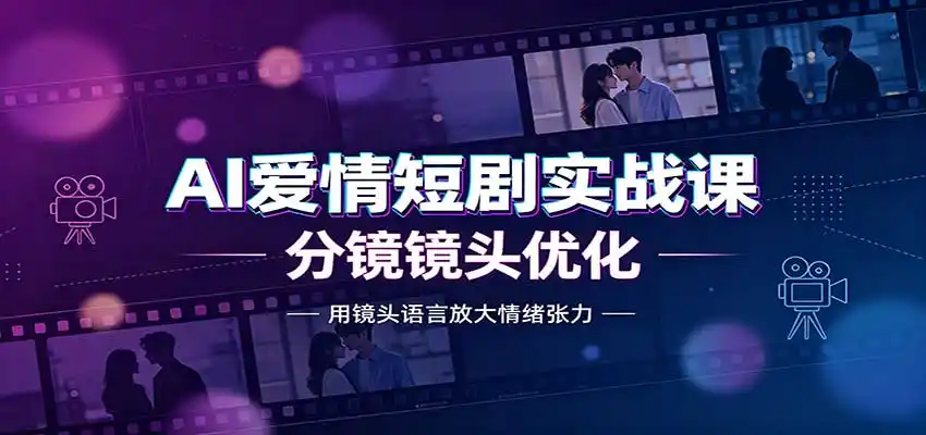 AI爱情短剧实战课：故事剧本创作，分镜镜头优化，智能体提示词-创享网