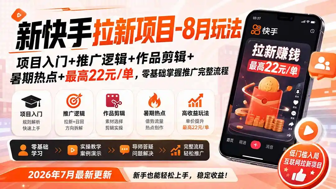 新快手拉新项目-更新8月玩法：项目入门+推广逻辑+作品剪辑+暑期热点+最高22元/单，零基础掌握推广完整流程-创享网