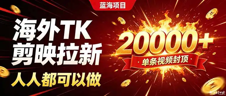 海外TK拉新新玩法，剪映就能做，不用经验不用粉丝，单条视频收益上限20000+-创享网