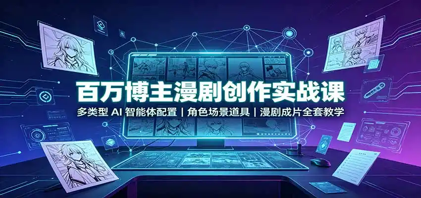 百万博主漫剧创作实战课：多类型AI智能体配置，角色场景道具，漫剧成片全套教学-创享网