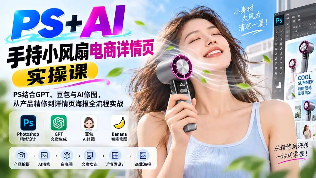 PS+AI手持小风扇电商详情页实操课：PS结合GPT、豆包与AI修图，从产品精修到详情页海报全流程实战 - 创享网-创享网