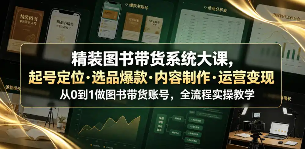 精装图书带货系统大课，起号定位・选品爆款・内容制作・运营变现，从0到1做图书带货账号，全流程实操教学(更新) - 创享网-创享网