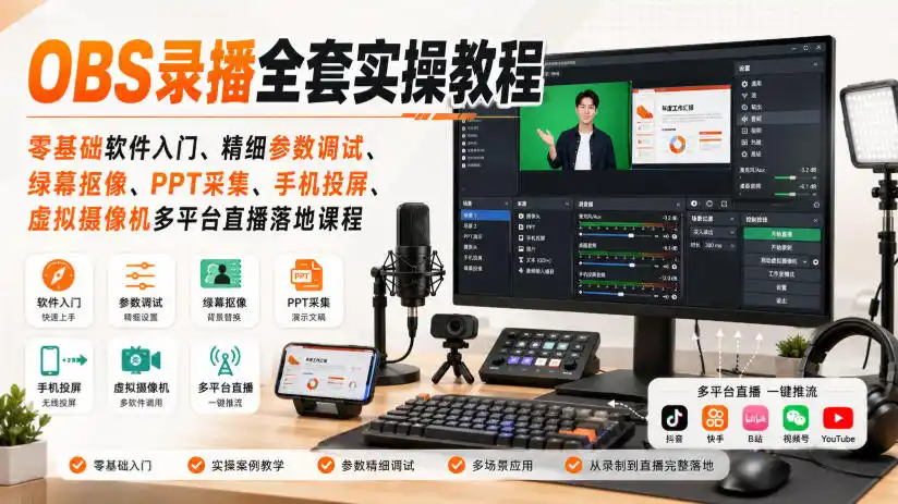OBS录播全套实操教程｜零基础软件入门、精细参数调试、绿幕抠像、手机投屏、虚拟摄像机多平台直播落地课程-创享网