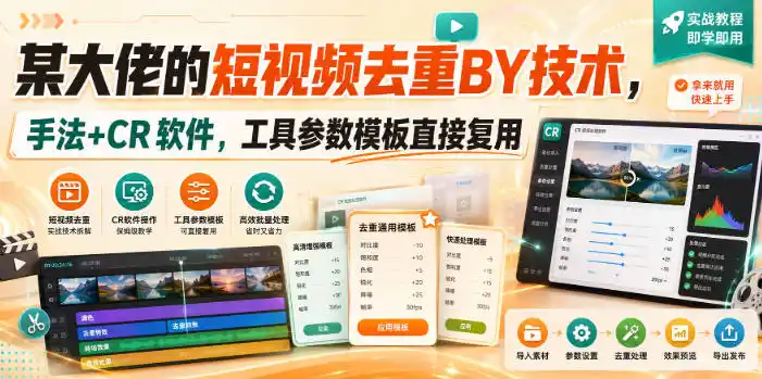 某大佬的短视频去重搬运技术，手法+CR软件，工具参数模板直接复用-创享网