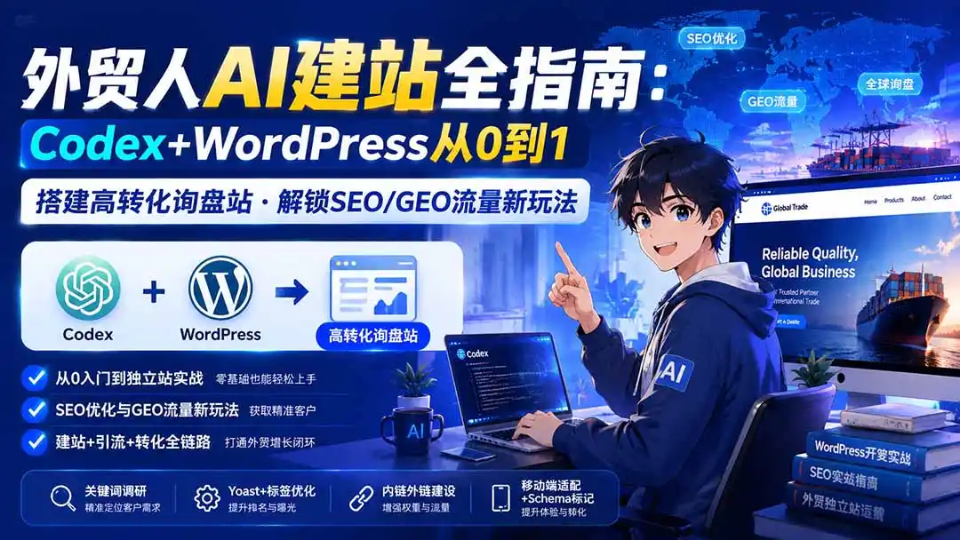 外贸人AI建站全指南：Codex+WordPress从0到1·搭建高转化询盘站·解锁SEO/GEO流量新玩法-更新8月-创享网