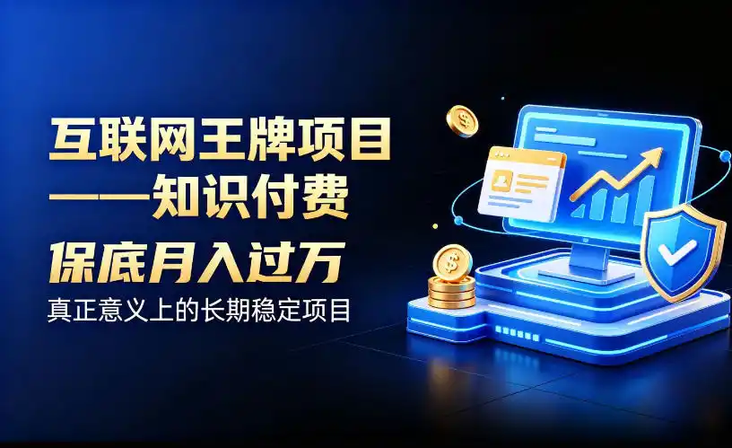互联网王牌项目——知识付费，保底月入过1W，真正意义上的长期稳定项目【揭秘】-创享网
