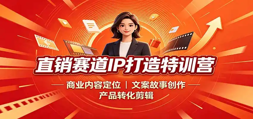 直销赛道IP打造特训营：商业内容定位，文案故事创作，产品转化剪辑-创享网